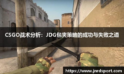 CSGO战术分析：JDG包夹策略的成功与失败之道