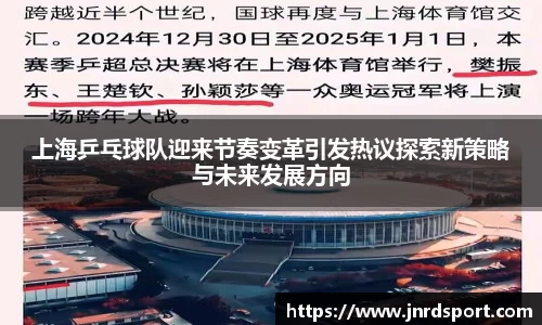 上海乒乓球队迎来节奏变革引发热议探索新策略与未来发展方向