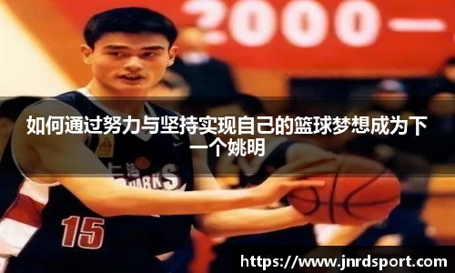 如何通过努力与坚持实现自己的篮球梦想成为下一个姚明