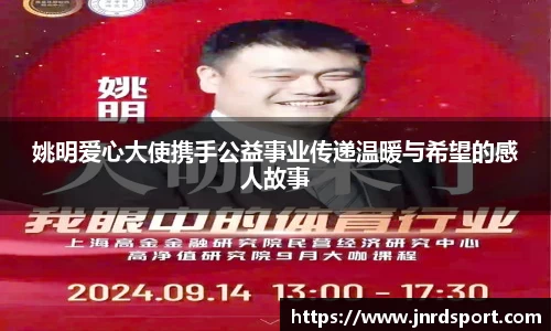 姚明爱心大使携手公益事业传递温暖与希望的感人故事