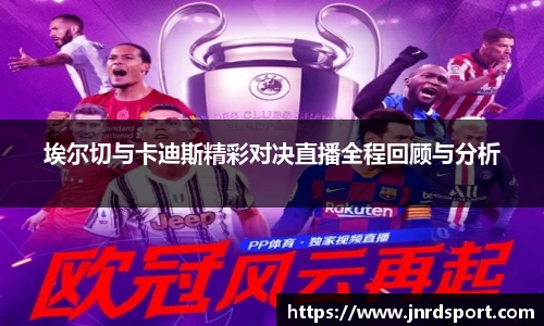 埃尔切与卡迪斯精彩对决直播全程回顾与分析
