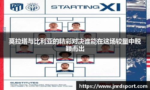 莫拉塔与比利亚的精彩对决谁能在这场较量中脱颖而出