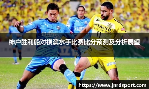 神户胜利船对横滨水手比赛比分预测及分析展望