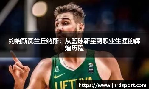 约纳斯瓦兰丘纳斯：从篮球新星到职业生涯的辉煌历程