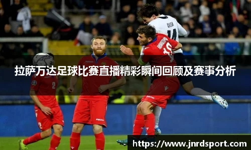 拉萨万达足球比赛直播精彩瞬间回顾及赛事分析